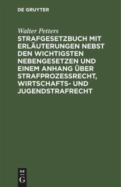 Strafgesetzbuch mit Erläuterungen nebst den wichtigsten Nebengesetzen und einem Anhang über Strafprozessrecht, Wirtschafts- und Jugendstrafrecht - Petters, Walter