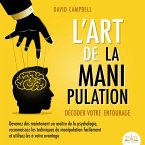 L'ART DE LA MANIPULATION - Décoder votre entourage: Devenez dès maintenant un maître de la psychologie, reconnaissez les techniques de manipulation facilement et utilisez-les à votre avantage (MP3-Download)