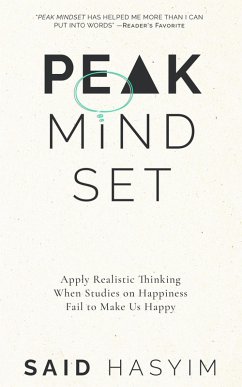 Peak Mindset: Apply Realistic Thinking When Studies on Happiness Fail to Make Us Happy (Peak Productivity, #4) (eBook, ePUB) - Hasyim, Said