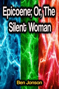Epicoene; Or, The Silent Woman (eBook, ePUB) - Jonson, Ben