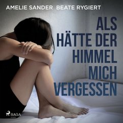 Als hätte der Himmel mich vergessen: Verwahrlost und misshandelt im eigenen Elternhaus (MP3-Download) - Sander, Amelie