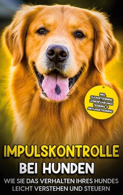 Impulskontrolle bei Hunden: Wie Sie das Verhalten Ihres Hundes leicht verstehen und steuern - inkl. Clickertraining, Leinenführungstraining & Antijagdtraining - Hindrichs, Annika