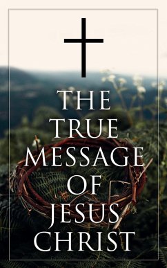 The True Message of Jesus Christ (eBook, ePUB) - Authors, Various