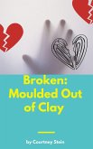 Broken: Molded Out of Clay (eBook, ePUB)