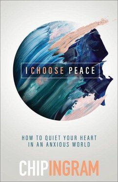 I Choose Peace - How to Quiet Your Heart in an Anxious World - Ingram, Chip