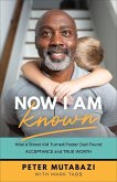 Now I Am Known - How a Street Kid Turned Foster Dad Found Acceptance and True Worth