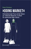 »Doing market« - Unternehmerische Praxis und der Diskurs um »ethnische Ökonomie« im Markt für muslimische Mode in Berlin