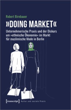 »Doing market« - Unternehmerische Praxis und der Diskurs um »ethnische Ökonomie« im Markt für muslimische Mode in Berlin - Birnbauer, Robert