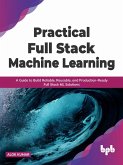 Practical Full Stack Machine Learning: A Guide to Build Reliable, Reusable, and Production-Ready Full Stack ML Solutions (eBook, ePUB)