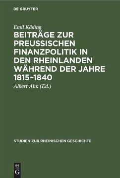 Beiträge zur preussischen Finanzpolitik in den Rheinlanden während der Jahre 1815¿1840 - Käding, Emil
