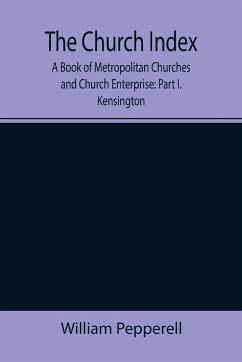 The Church Index; A Book of Metropolitan Churches and Church Enterprise - Pepperell, William