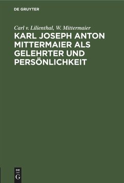 Karl Joseph Anton Mittermaier als Gelehrter und Persönlichkeit - Mittermaier, W.; Lilienthal, Carl v.