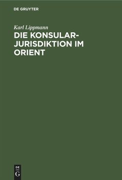 Die Konsularjurisdiktion im Orient - Lippmann, Karl