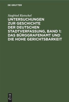 Untersuchungen zur Geschichte der deutschen Stadtverfassung, Band 1: Das Bürggrafenamt und die Hohe Gerichtsbarkeit - Rietschel, Siegfried