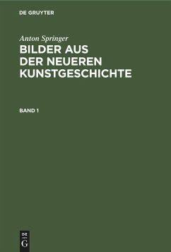 Anton Springer: Bilder aus der neueren Kunstgeschichte. Band 1 - Springer, Anton