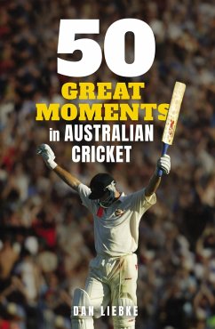 50 Great Moments in Australian Cricket (eBook, ePUB) - Liebke, Dan