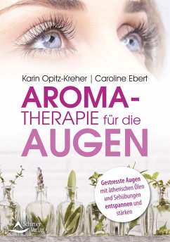 Aromatherapie für die Augen (eBook, ePUB) - Opitz-Kreher, Karin; Ebert, Caroline