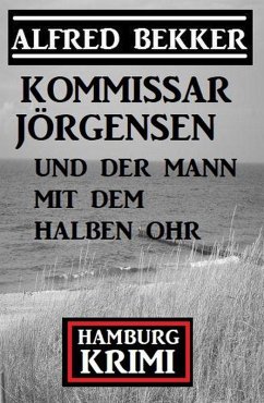 Kommissar Jörgensen und der Mann mit dem halben Ohr: Hamburg Krimi (eBook, ePUB) - Bekker, Alfred Kommissar Jörgensen und der Mann mit dem halben Ohr: Hamburg Krimi (eBook, ePUB) - Bekker, Alfred