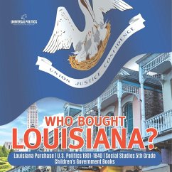 Who Bought Louisiana?   Louisiana Purchase   U.S. Politics 1801-1840   Social Studies 5th Grade   Children's Government Books - Universal Politics