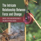 The Intricate Relationship Between Force and Change   Energy, Force and Motion Grade 3   Children's Physics Books