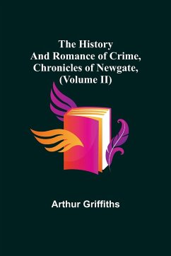 The History and Romance of Crime, Chronicles of Newgate, (Volume II) - Griffiths, Arthur