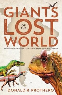 Giants of the Lost World: Dinosaurs and Other Extinct Monsters of South America - Prothero, Donald R. (Donald R. Prothero)
