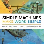 Simple Machines Make Work Simple   Energy, Force and Motion Grade 3   Children's Physics Books