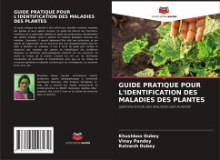 GUIDE PRATIQUE POUR L'IDENTIFICATION DES MALADIES DES PLANTES - Dubey, Khushboo;Pandey, Vinay;Dubey, Ratnesh