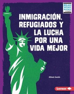Inmigración, Refugiados Y La Lucha Por Una Vida Mejor (Immigration, Refugees, and the Fight for a Better Life) - Smith, Elliott