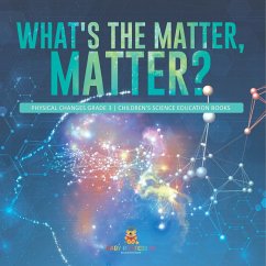 What's the Matter, Matter?   Physical Changes Grade 3   Children's Science Education Books - Baby