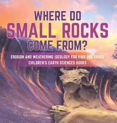 Where Do Small Rocks Come From?   Erosion and Weathering   Geology for Kids 3rd Grade   Children's Earth Sciences Books - Baby