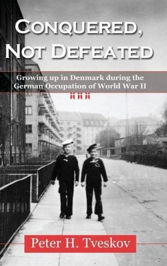 Conquered, Not Defeated: Growing up in Denmark During the German Occupation of World War II - Tveskov, Peter H.