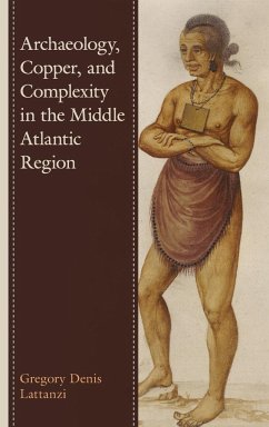 Archaeology, Copper, and Complexity in the Middle Atlantic Region - Lattanzi, Gregory Denis