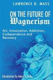 On the Future of Wagnerism: Art, Intoxication, Addiction, Codependence and Recovery