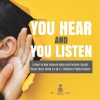 You Hear and You Listen   A Book on How Humans Make and Perceive Sounds   Sound Wave Books Grade 3   Children's Physics Books