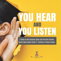 You Hear and You Listen   A Book on How Humans Make and Perceive Sounds   Sound Wave Books Grade 3   Children's Physics Books - Baby