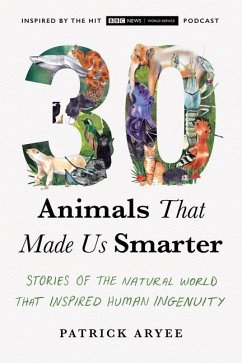 30 Animals That Made Us Smarter: Stories of the Natural World That Inspired Human Ingenuity - Aryee, Patrick
