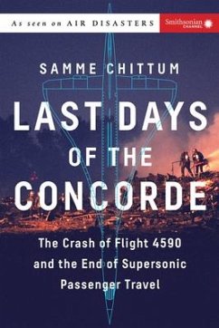 Last Days of the Concorde: The Crash of Flight 4590 and the End of Supersonic Passenger Travel - Chittum, Samme (Samme Chittum)
