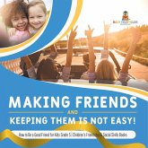 Making Friends and Keeping Them Is Not Easy!   How to Be a Good Friend for Kids Grade 5   Children's Friendship & Social Skills Books