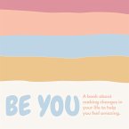Be you ( A book about self-love and making small changes in your life to help you feel amazing).