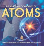 The Structural Components of Atoms   Chemistry Book Grade 5   Children's Science Education books