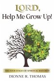 Lord, Help Me Grow Up!: The Four Stages of Spiritual Maturity