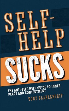 Self-Help Sucks! The Anti-Self-Help Guide to Inner Peace and Contentment - Blankenship, Tony