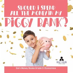 Should I Spend All The Money In My Piggy Bank?   Earn Money Books Grade 3   Economics - Biz Hub