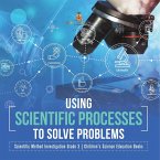 Using Scientific Processes to Solve Problems   Scientific Method Investigation Grade 3   Children's Science Education Books