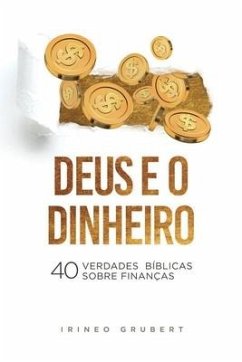 Deus e o Dinheiro: 40 Verdades Bíblicas Sobre Finanças - Grubert, Irineo