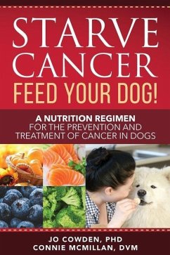 Starve Cancer Feed Your Dog! A Nutrition Regimen for the Prevention and Treatment of Cancer in Dogs - Cowden, Jo; McMillan, Connie