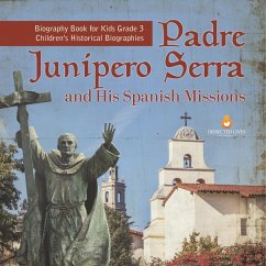 Padre Junipero Serra and His Spanish Missions   Biography Book for Kids Grade 3   Children's Historical Biographies - Dissected Lives