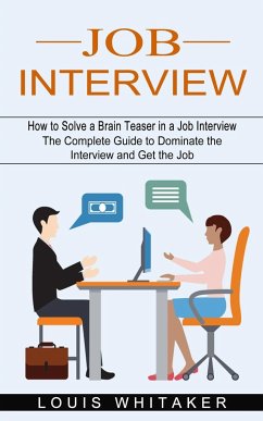 Job Interview: How to Solve a Brain Teaser in a Job Interview (The Complete Guide to Dominate the Interview and Get the Job) - Whitaker, Louis