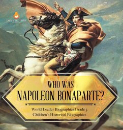 Who Was Napoleon Bonaparte?   World Leader Biographies Grade 5   Children's Historical Biographies - Dissected Lives